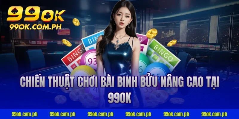 Chiến thuật chơi bài binh bửu nâng cao tại 99OK